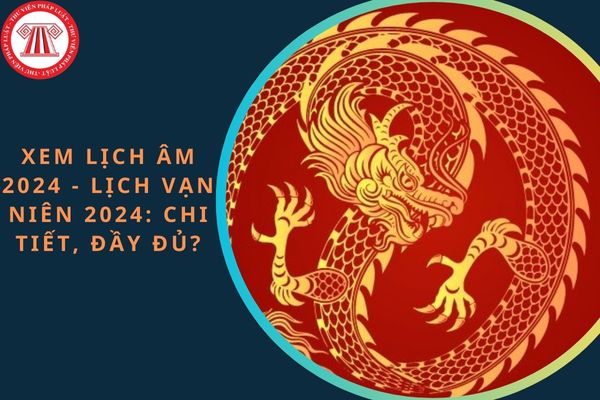 Xem lịch âm 2024 - Lịch vạn niên 2024: Chi tiết, đầy đủ? Còn bao nhiêu ngày nữa đến Tết Âm lịch 2025?