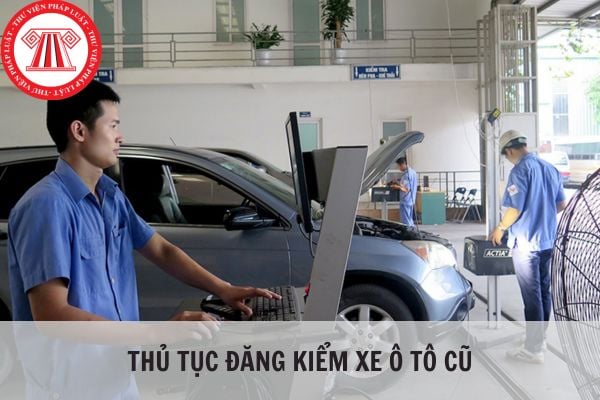 Thủ tục đăng kiểm xe ô tô cũ thực hiện như thế nào?