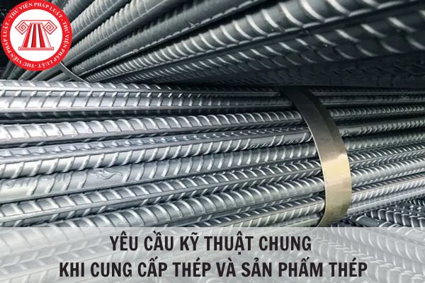 Yêu cầu kỹ thuật chung khi cung cấp thép và sản phẩm thép theo Tiêu chuẩn quốc gia TCVN 4399:2008?