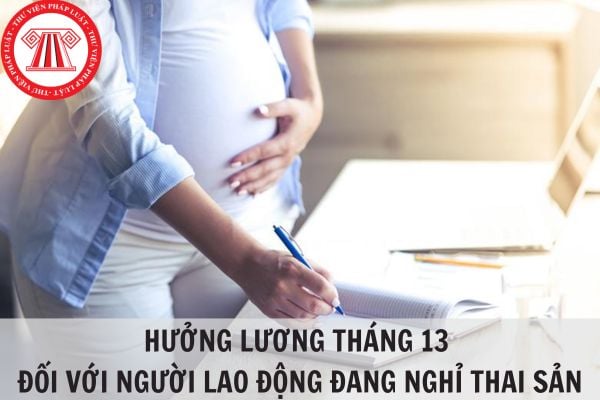 Đang nghỉ thai sản có được nhận lương tháng 13 hay không?