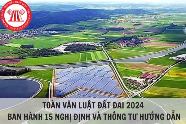 Toàn văn Luật Đất đai 2024: ban hành 15 Nghị định và Thông tư hướng dẫn?