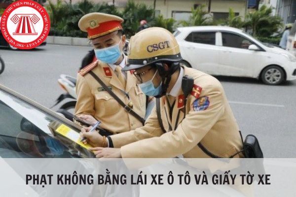 Không bằng lái xe ô tô và giấy tờ xe phạt bao nhiêu năm 2024?