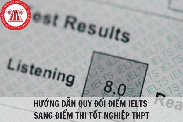 Hướng dẫn quy đổi điểm IELTS sang điểm thi tốt nghiệp THPT 2024?