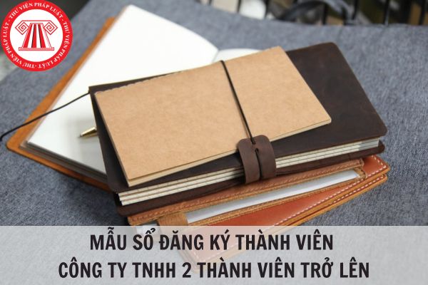 Mẫu sổ đăng ký thành viên công ty TNHH 2 thành viên trở lên mới nhất?