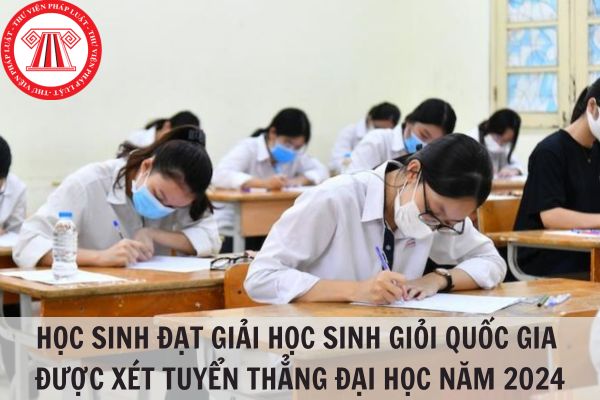 Học sinh đạt giải học sinh giỏi quốc gia đạt giải mấy thì được xét tuyển thẳng đại học năm 2024?