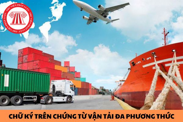 Chữ ký trên chứng từ vận tải đa phương thức được thể hiện theo các hình thức nào?