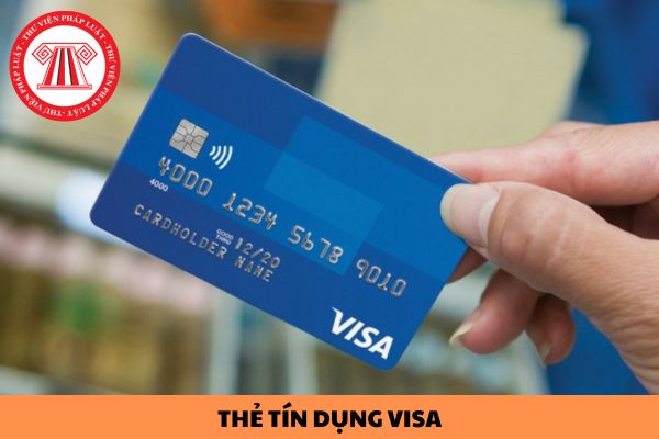 Thẻ tín dụng VISA là gì? Việc cấp tín dụng qua thẻ tín dụng phải đảm bảo các yêu cầu gì?