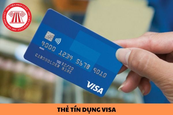 Thẻ tín dụng VISA là gì? Việc cấp tín dụng qua thẻ tín dụng phải đảm bảo các yêu cầu gì?