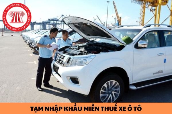 Những người nào được tạm nhập khẩu miễn thuế xe ô tô vào Việt Nam?