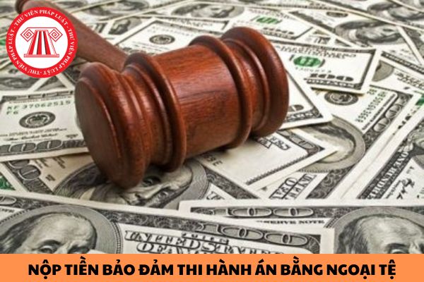 Pháp nhân thương mại nộp tiền bảo đảm thi hành án bằng ngoại tệ thì có bắt buộc phải quy đổi ra đồng Việt Nam không?