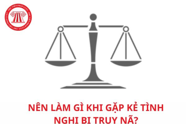 Nên làm gì khi gặp kẻ tình nghi bị truy nã?