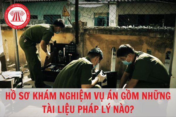 Hồ sơ khám nghiệm hiện trường có những tài liệu pháp lý nào ?