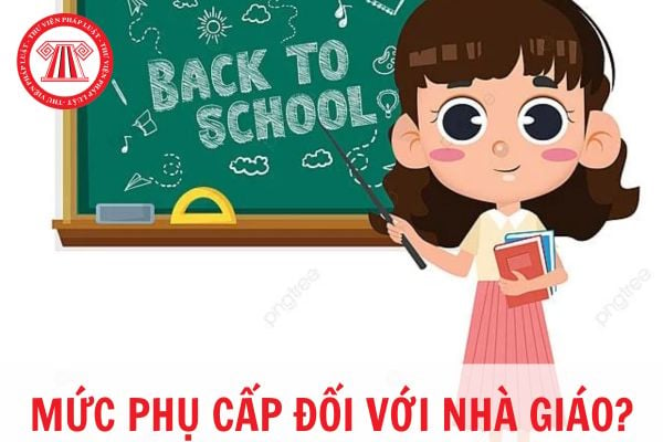 Mức phụ cấp đối với nhà giáo?