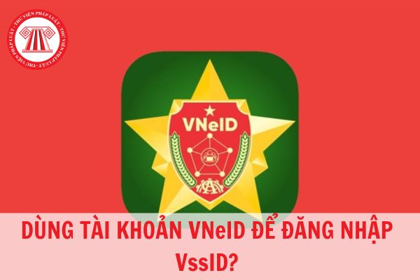 Dùng tài khoản VNeID để đăng nhập cho VssID được không?