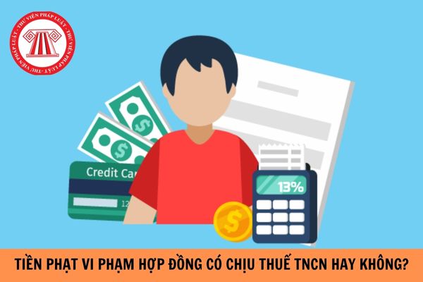 Tiền phạt vi phạm hợp đồng có chịu thuế thu nhập cá nhân không?