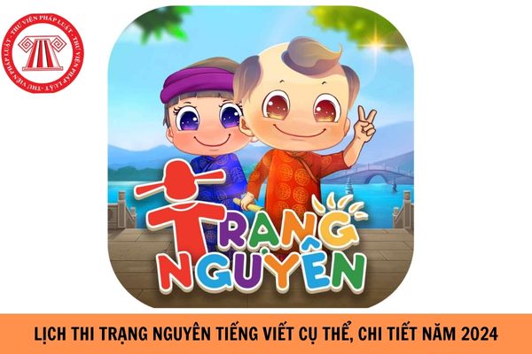 Lịch thi Trạng Nguyên Tiếng Việt cụ thể, chi tiết năm 2024? 
