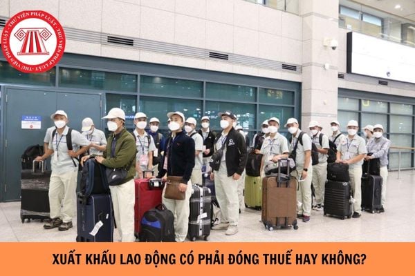 Xuất khẩu lao động có phải đóng thuế không?