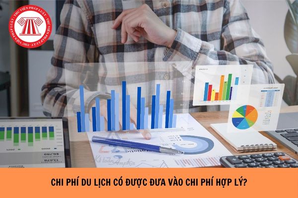 Chi phí du lịch có được tính vào chi phí hợp lý hay không?