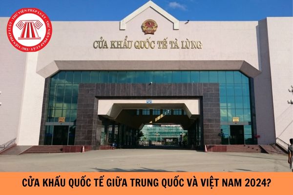 Các cửa khẩu quốc tế giữa Trung Quốc và Việt Nam năm 2024?