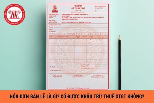 Hóa đơn bán lẻ là gì? Hóa đơn bán lẻ có được khấu trừ thuế GTGT hay không?