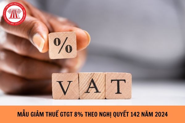 Mẫu giảm thuế GTGT 8% theo Nghị quyết 142 năm 2024?