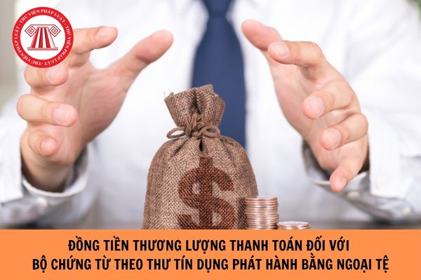 Đồng tiền thương lượng thanh toán đối với bộ chứng từ theo thư tín dụng phát hành bằng ngoại tệ là đồng tiền nào?