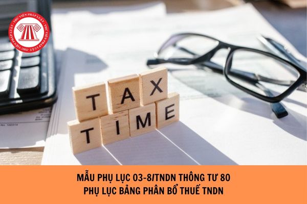 Mẫu Phụ lục 03-8/tndn theo Thông tư 80 Phụ lục bảng phân bổ thuế TNDN?