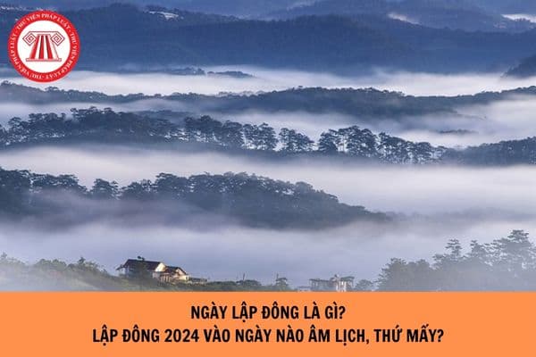 Ngày Lập đông là gì? Lập đông 2024 vào ngày nào âm lịch, thứ mấy?