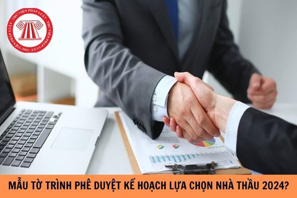 Mẫu Tờ trình phê duyệt kế hoạch lựa chọn nhà thầu năm 2024?