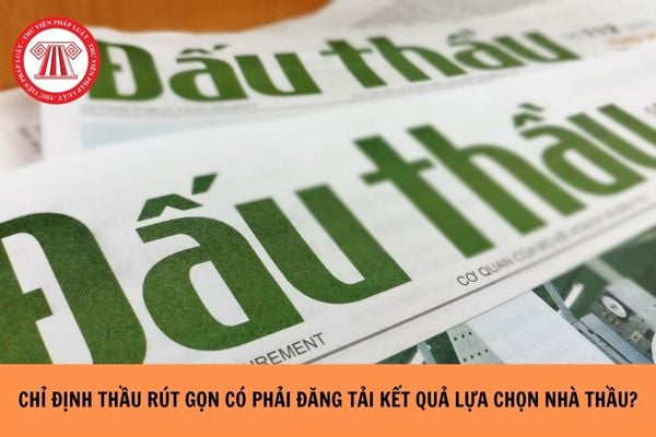 Chỉ định thầu rút gọn có phải đăng tải kết quả lựa chọn nhà thầu không?