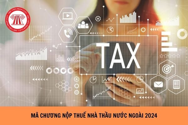 Mã chương nộp thuế nhà thầu nước ngoài năm 2024?