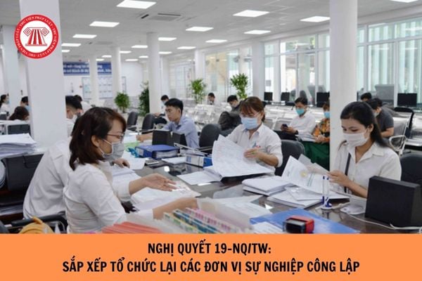 Nghị quyết 19-NQ/TW: Sắp xếp tổ chức lại các đơn vị sự nghiệp công lập?