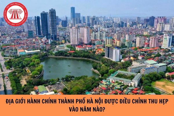 Địa giới Thành phố Hà Nội được điều chỉnh theo hướng thu hẹp lại vào năm nào?