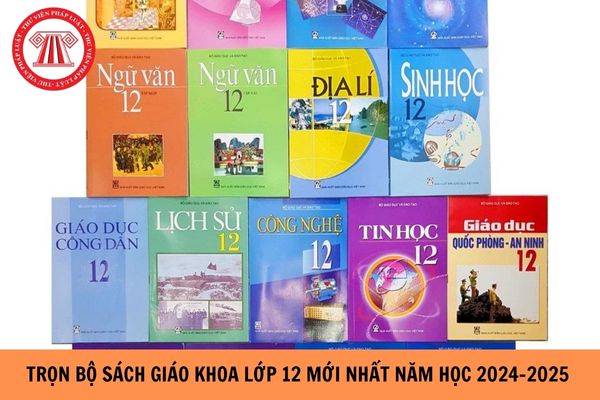 Trọn bộ Sách giáo khoa lớp 12 mới nhất năm học 2024-2025 theo Chương trình mới của BGDĐT?