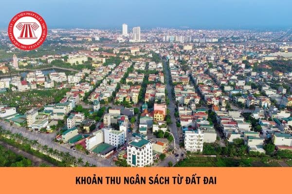 Đối chiếu các quy định tại Điều 153 Luật Đất đai năm 2024, khoản thu nào không phải là khoản thu ngân sách từ đất đai?