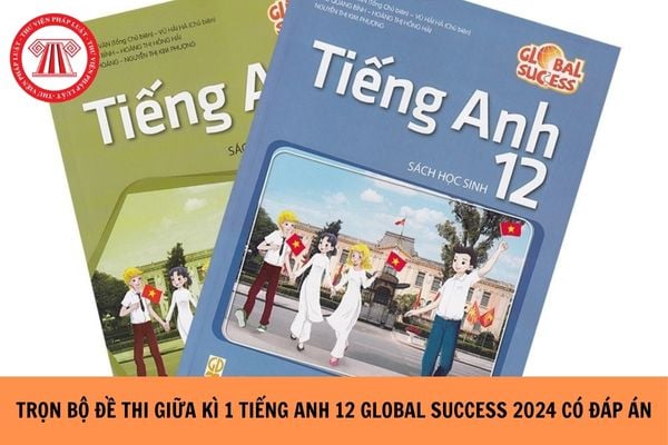 Trọn bộ Đề thi giữa kì 1 Tiếng anh 12 global success 2024-2025 có đáp án?