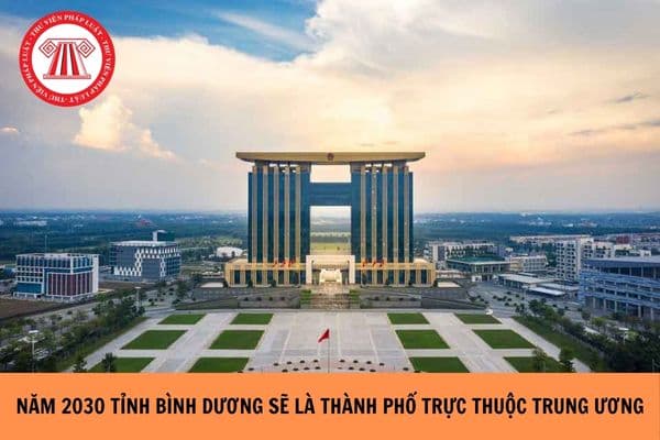 Năm 2030 tỉnh Bình Dương sẽ là thành phố trực thuộc trung ương?