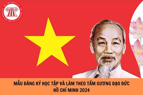 Mẫu đăng ký Học tập và làm theo tấm gương đạo đức Hồ Chí Minh năm 2024?