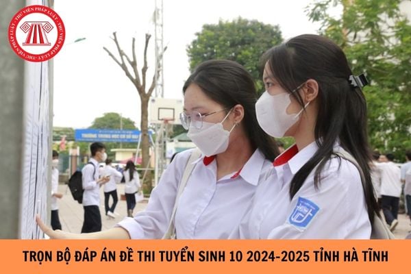 Trọn bộ đáp án thi tuyển sinh lớp 10 2024-2025 tỉnh Hà Tĩnh?