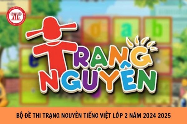 Bộ Đề thi Trạng nguyên Tiếng Việt lớp 2 năm 2024 2025?