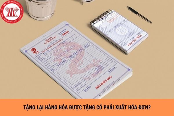 Công ty tặng lại hàng hóa được tặng cho có phải xuất hóa đơn hay không?