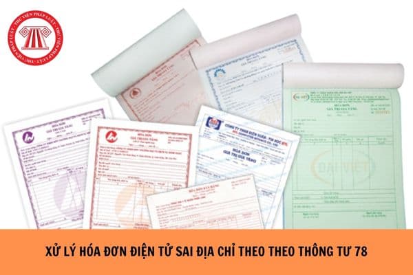 Xử lý hóa đơn điện tử viết sai địa chỉ theo Thông tư 78?