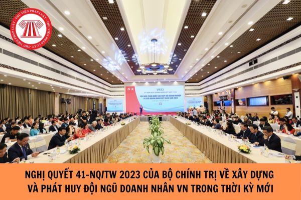 Nghị quyết 41-NQ/TW 2023 của Bộ Chính trị về xây dựng và phát huy vai trò đội ngũ doanh nhân Việt Nam trong thời kỳ mới?
