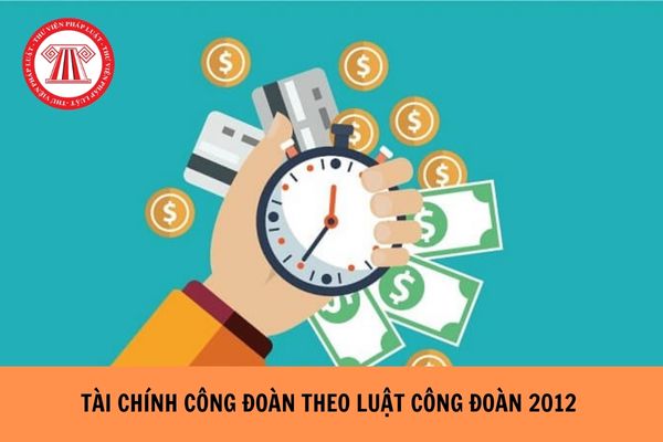 Tài chính Công đoàn theo Luật Công đoàn 2012 gồm những gì?