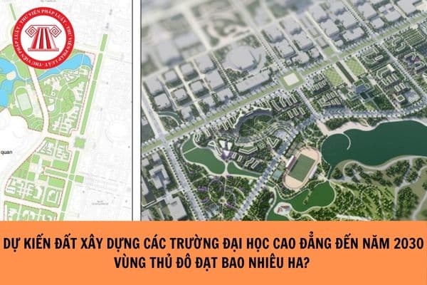 Dự kiến đất xây dựng các trường đại học cao đẳng đến năm 2030 vùng thủ đô đạt bao nhiêu ha?