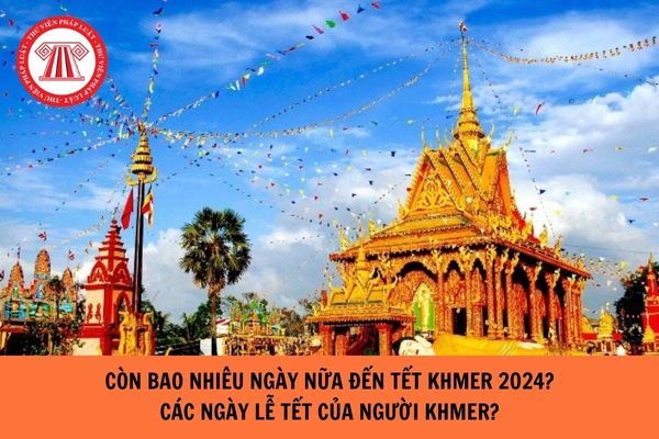 Còn bao nhiêu ngày nữa đến Tết Khmer 2024? Các ngày lễ tết của người Khmer?