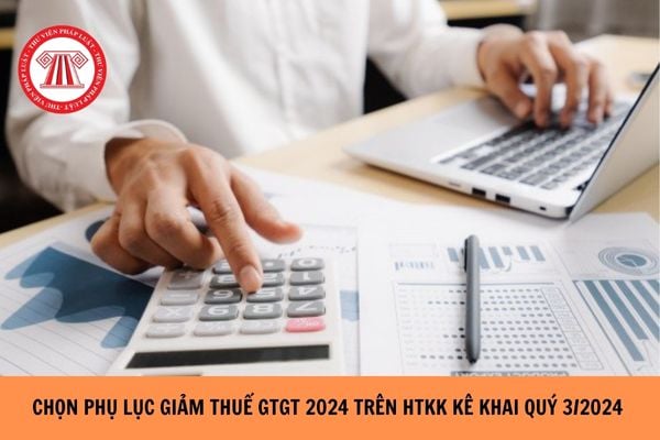 Chọn Phụ lục giảm thuế GTGT 2024 trên HTKK kê khai quý 3/2024?