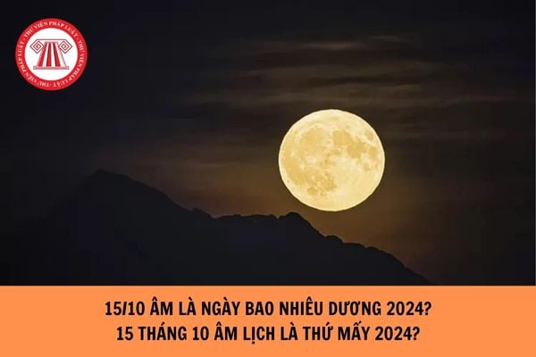 15 10 âm là ngày bao nhiêu dương 2024? 15 tháng 10 âm lịch là thứ mấy 2024?