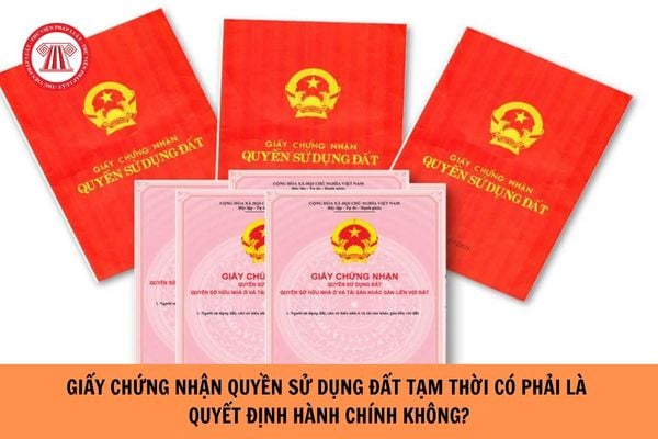 Giấy chứng nhận quyền sử dụng đất tạm thời có phải là quyết định hành chính không?