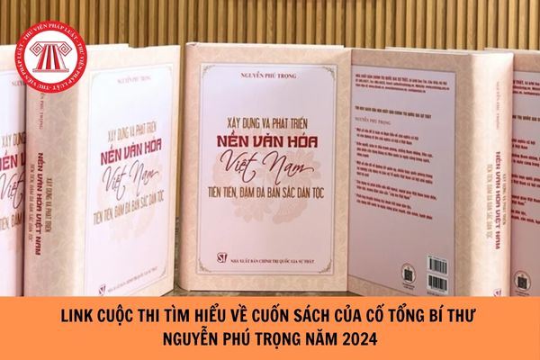 Link tham gia Cuộc thi tìm hiểu về cuốn sách của cố Tổng Bí thư Nguyễn Phú Trọng 2024?